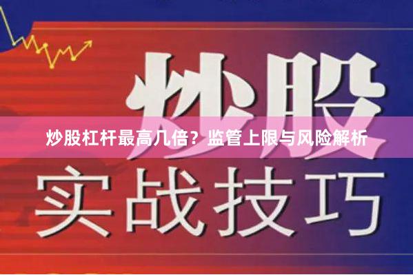 炒股杠杆最高几倍？监管上限与风险解析