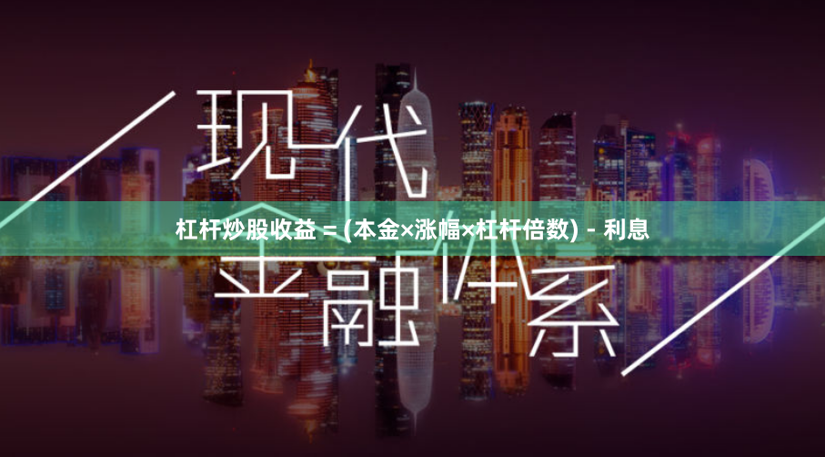 杠杆炒股收益 = (本金×涨幅×杠杆倍数) - 利息