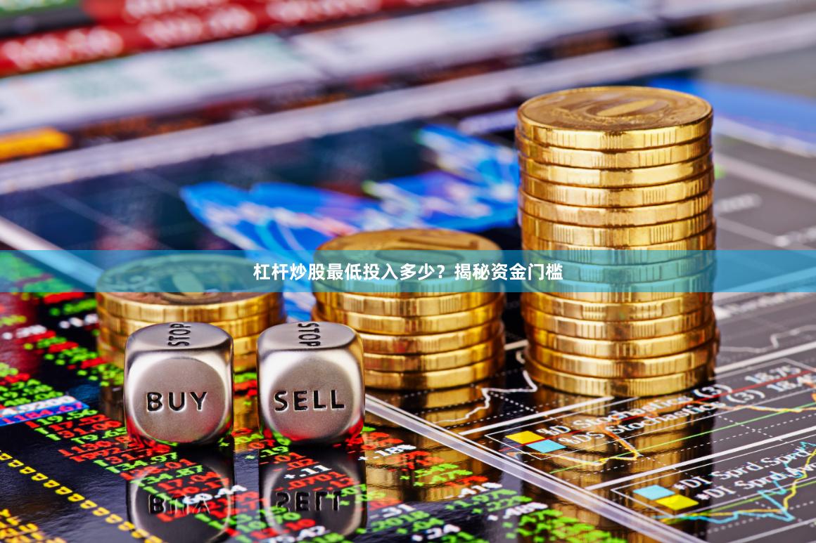 杠杆炒股最低投入多少？揭秘资金门槛